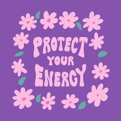 Wall Mural - Retro groovy poster with abstract flowers and lettering. Protect your energy quote in hippie style. Vector flat illustration