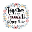 together is my favourite place to be