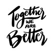 Together we are better. Inspirational quote. Hand drawn lettering. Vector illustration.