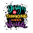 Design is thinking made visible. Vector hand drawn illustration with lettering. Inspirational quote.