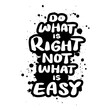 Do what is right not what is easy. Inspirational quote. Hand drawn lettering. Vector illustration.