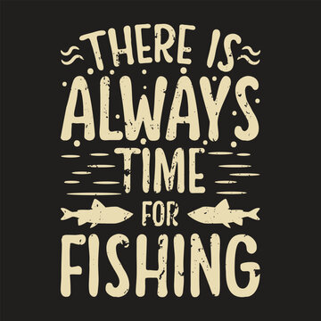 there is always time for fishing t-shirt design This design is perfect for t-shirts, posters, cards, mugs and more. vector in the form of eps and editable layers