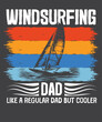 Windsurfing dad like a normal dad only much cooler vintage retro wind surfing t-shirt design vector, windsurfing shirts, surf gifts, men women, vintage retro sunset wind surfing design,