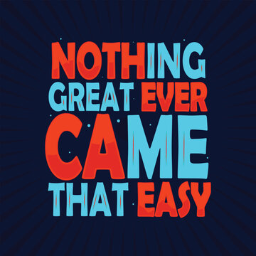Nothing Great ever came that easy T Shirt Design,