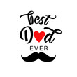 Best Dad ever black lettering and mustache. Best dad ever typography for present gift from Father's Day. Vector illustration