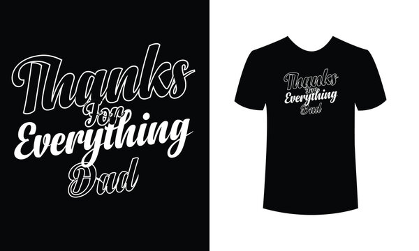 Thanks for everything dad t shirt design, dad t shirt design, fathers day t shirt design.