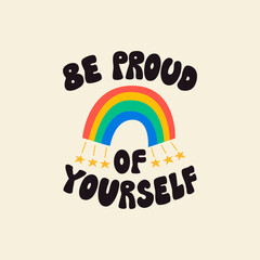 Wall Mural - Be proud of yourself. Vector flat illustration of lettering quote and rainbow. Retro groovy phrase in hippie 1970s style