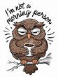 Grumpy Owl Holding Coffee Mug Illustration: I'm Not a Morning Person Theme.