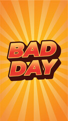 Bad day. Text effect with 3D style and eye catching colors. Portrait orientation