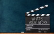 © noppadon - What's your story. text title on film slate or clapperboard. storytelling for cinema industry.