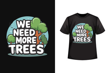 T shirt design on nature trees need more trees, trees lover t shirt design, natural earth 