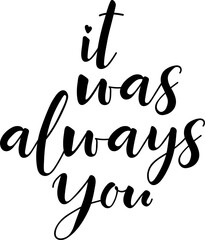 Wall Mural - It was always you. Lettering. Ink illustration. Modern brush calligraphy