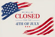 © SOUHAIL - Signboard with the inscription We will be closed for the 4th of July and a watercolor drawing of the American Flag. Closeup, no people. Congratulations for family, relatives, friends, colleagues