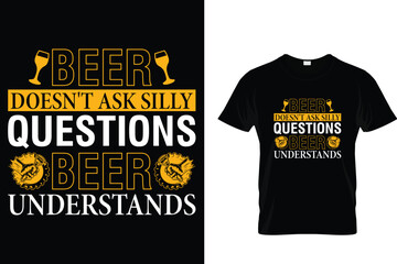 Wall Mural - Beer doesn't ask silly questions beer understands - Beer Lover T-Shirt