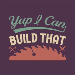 Wall Mural - Yup, I can build that. Textile Carpenter tshirt design template with vintage grunge. print for t shirt, posters, and label design