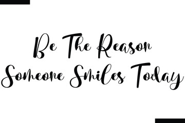 Wall Mural - Be The Reason Someone Smiles Today  typography text of Motivational quote,