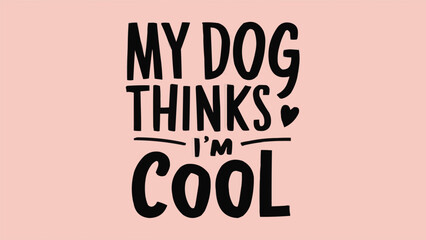 My dog thinks I'm cool lettering. Funny dog mom quotes for women. Dog and puppy lovers sarcastic gift idea. Cute aesthetic black, beige and pink text vector for shirt design and printable accessories.