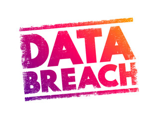 Poster - Data Breach - security incident in which malicious insiders or external attackers gain unauthorized access to confidential data, text concept stamp