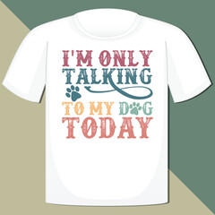 Wall Mural - I'M ONLY TALKING TO MY DOG TODAY  DOG T-SHIRT DESIGN,