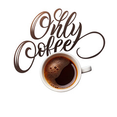 Wall Mural - a white cup of coffee sits on a white background, with the words only coffee written in stylish call