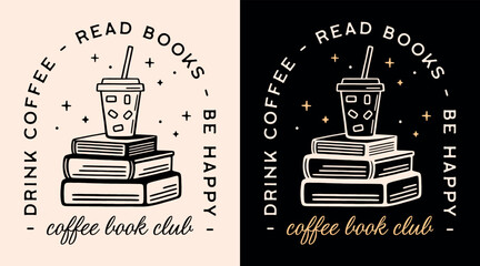 Wall Mural - Drink coffee read books be happy reading club group squad logo funny quotes sayings vintage retro girly aesthetic iced latte book pile illustration cut file for shirt design poster print.