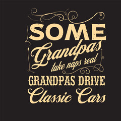 Some Grandpas Take Naps Real. Vintage printable typography Classic Car shirt and poster design. Car t shirt design