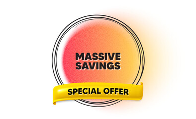 Wall Mural - Massive savings tag. Hand drawn round frame gradient banner. Special offer price sign. Advertising discounts symbol. Massive savings ribbon message. 3d quotation banner. Text balloon. Vector
