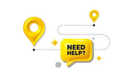 Wall Mural - Road journey position 3d pin. Need help tag. Support service sign. Faq information symbol. Need help message. Chat speech bubble, place banner. Yellow text box. Vector
