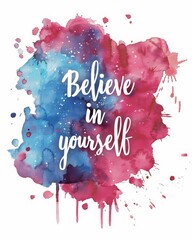 Poster - Believe in yourself - inspirational modern calligraphy lettering text on abstract watercolor paint splash background. Inspirational text.