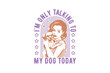 © h - I'm only talking to my dog today Vintage Retro Girl Quote typography Design