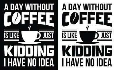 A day without coffee is like just kidding i have no idea T-shirt Design, Coffee T-shirt, Coffee Typography T-shirt
