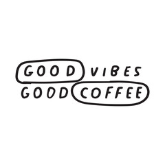 Wall Mural - Funny phrase - Good vibes good coffee. Vector design. Hand drawn illustration on white background.