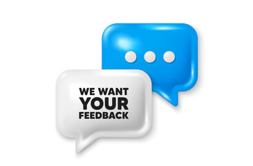 Poster - we want your feedback tag. chat speech bubble 3d icon. survey or customer opinion sign. client comme