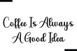 © Vector Hub - Coffee is always a good idea typography text of coffee saying