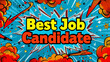 © Michael - Comic book style phrase best job candidate on a bright explosion background with radial stripes and halftone effects