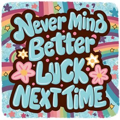 Never Mind Better Luck Next Time colorful background and text (T-shirt Design Motivational Quote, Illustration ,Typography)