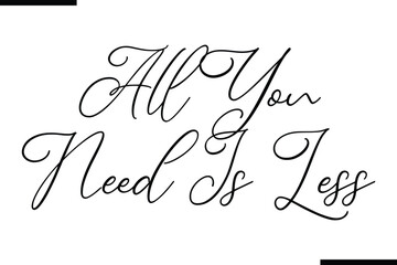 Wall Mural - All You Need Is Less Stylish Typography Text Sayings or Quote