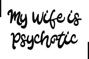 Wall Mural - My Wife is Psychotic Stylish Typography Text Sayings or Quote