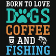 © Md Mahmudul Hasan - Born to love dogs coffee and fishing typography tshirt design