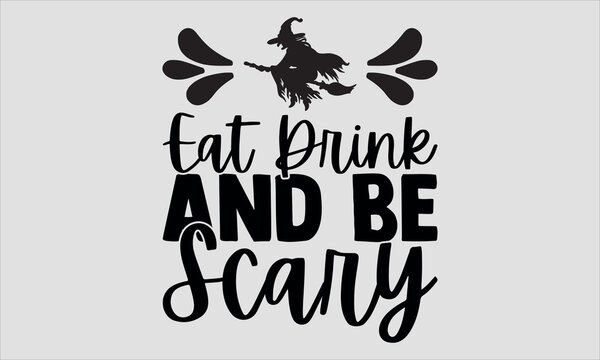 Eat Drink and Be Scary-Halloween t shirts design, Calligraphy t shirt design,Hand drawn lettering phrase, Silhouette,Isolated on white background, Files for Cutting Cricut and svg EPS 10