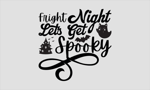 Fright Night Let's Get Spooky-Halloween t shirts design, Calligraphy t shirt design,Hand drawn lettering phrase, Silhouette,Isolated on white background, Files for Cutting Cricut and svg EPS 10