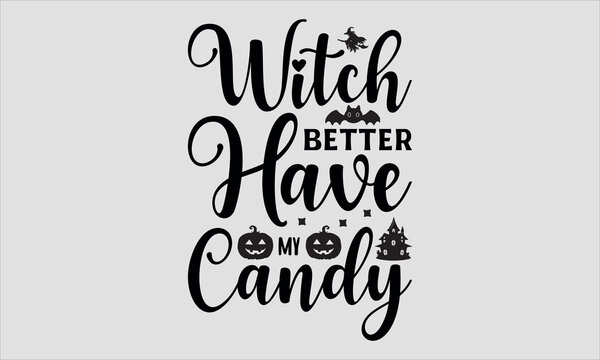 Witch Better Have My Candy-Halloween t shirts design, Calligraphy t shirt design,Hand drawn lettering phrase, Silhouette,Isolated on white background, Files for Cutting Cricut and svg EPS 10