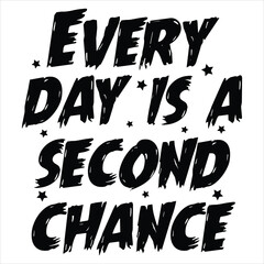 Wall Mural - EVERY DAY IS A SECOND CHANCE  INSPIRATION T-SHIRT DESIGN