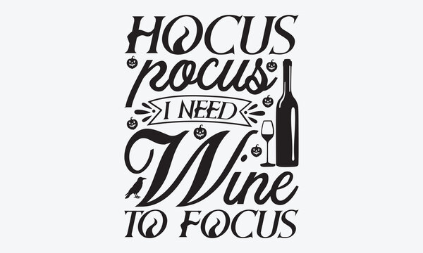 Hocus Pocus I Need Wine To Focus - Halloween T-Shirt Design, Hand Drawn Lettering Phrase Isolated, Vector Illustration With Hand Drawn Lettering, Templates, Posters, Banners And Cards. 
