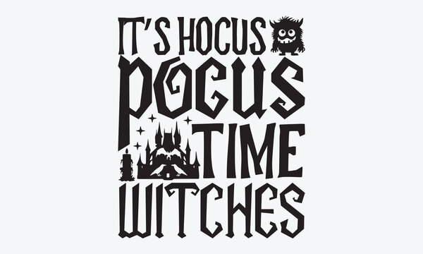 It’s Hocus Pocus Time Witches - Halloween T-Shirt Design, Handmade Calligraphy Vector Illustration, Greeting Card Template With Typography Text.