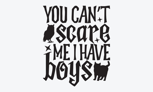 You Can’t Scare Me I Have Boys - Halloween T-Shirt Design, Handmade Calligraphy Vector Illustration, Calligraphy Motivational Good Quotes, Greeting Card, Template, With Typography Text.