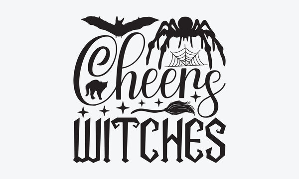 Cheers Witches - Halloween T-Shirt Design, Hand Drawn Lettering Phrase Isolated, Vector Illustration With Hand Drawn Lettering, Templates, Posters, Banners And Cards. Vector Files Are Editable.