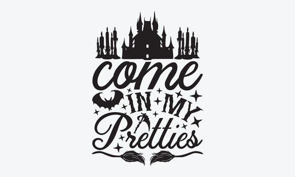 Come In My Pretties - Halloween T-Shirt Design, Hand Drawn Lettering Typography Quotes In Rough Effect, Vector Files Are Editable.