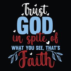 Wall Mural - TRUST GOD, IN SPITE OF WHAT YOU SEE, THAT’S FAITH FAITH T-SHIRT DESIGN 