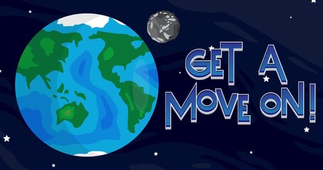 Poster - Moving Planet Earth and Moon with Get a move on! Text. Cartoon animated space, cosmos on the background.
